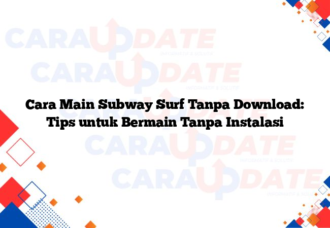 Cara Main Subway Surf Tanpa Download: Tips untuk Bermain Tanpa Instalasi