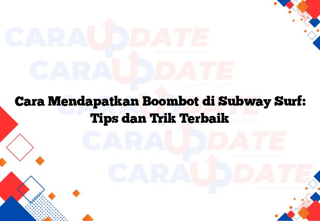 Cara Mendapatkan Boombot di Subway Surf: Tips dan Trik Terbaik