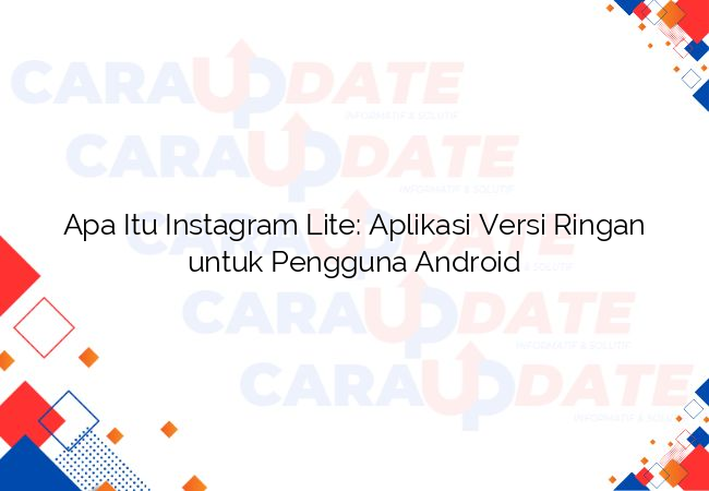 Apa  Itu Instagram Lite: Aplikasi Versi Ringan untuk Pengguna Android