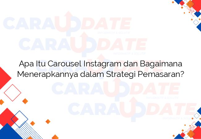 Apa Itu Carousel Instagram dan Bagaimana Menerapkannya dalam Strategi Pemasaran?
