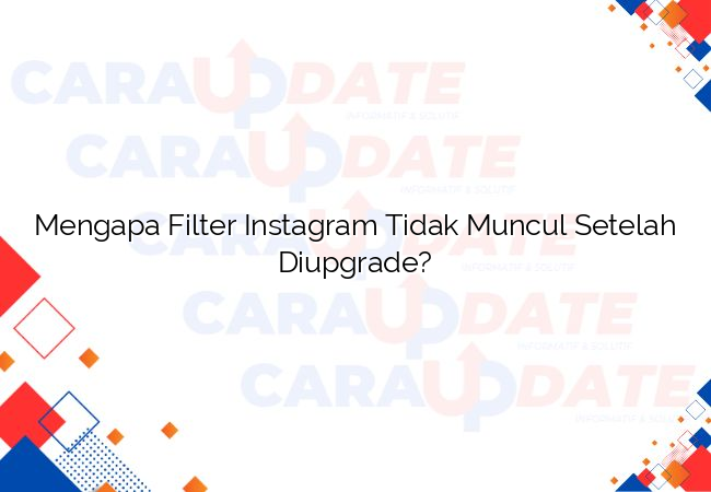 Mengapa Filter Instagram Tidak Muncul Setelah Diupgrade?